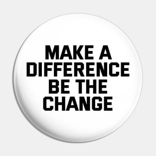 Make A Difference Be The Change Pin