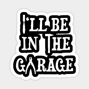 Ill Be In The Garage Magnet