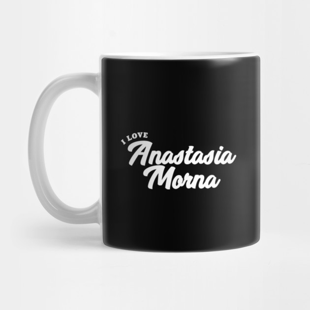 I Love Anastasia Morna Anastasia Morna Tasse Teepublic De