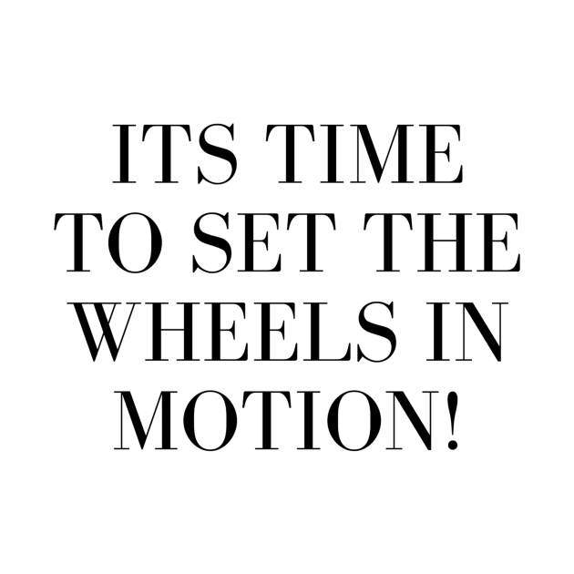 Its Time to Set the Wheels in Motion by Benny Merch Pearl