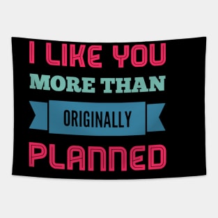 I like you more than originally planned Tapestry