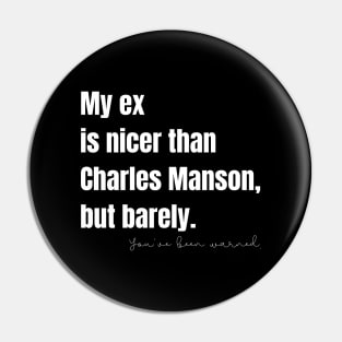 My Ex Is Nicer Than Charles Manson, But Barely Pin