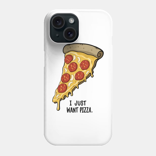 I Just Want Pizza Slice Phone Case by Art-Jiyuu