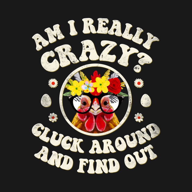 Am I Really Crazy? Cluck Around and Find Out Chicken Lady by GraviTeeGraphics