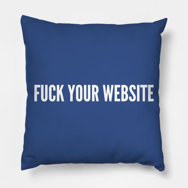 Tech Humor - Fuck Your Website - Funny Startup Joke Pillow by sillyslogans