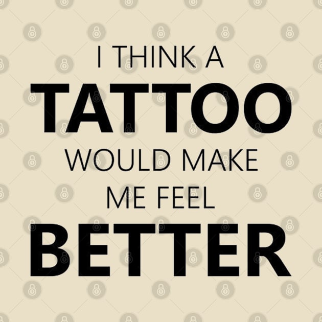 i think a tattoo would make me feel better by mdr design