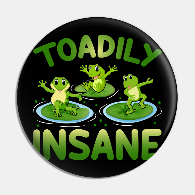 Toadily Insane - Toad Frog Lover Funny Quotes Frog Pun - Frog Lovers Gift - Pin | TeePublic Toadily Insane - Toad Frog Lover Funny Quotes Frog Pun - Frog Lovers Gift - Pin | TeePublic