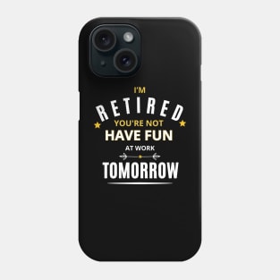 I’M RETIRED you're not have fun at work tomorrow Funny Retirement T-Shirt Funny Retirement Gifts. Cool Retirement T-Shirts. Phone Case