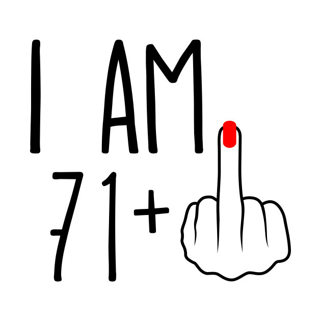 I Am 71 Plus 1 Middle Finger For A 72nd Birthday by ErikBowmanDesigns