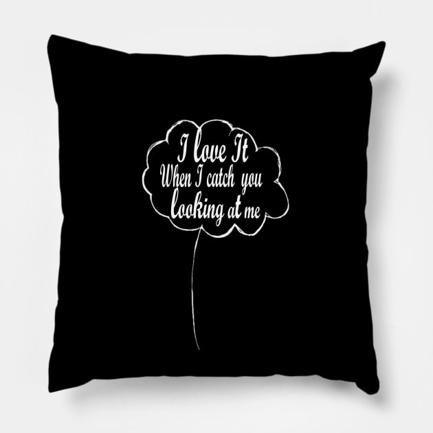 I love it when I catch you looking at me Pillow by VIVJODI