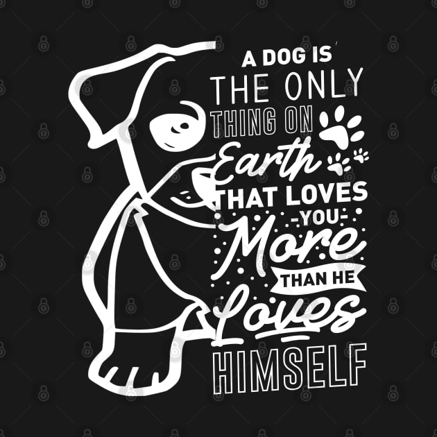 A dog is the only thing on the earth hat loves you more by Sniffist Gang