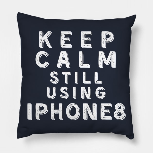 Keep Calm, Still Using iPhone 8 Pillow by Merch4Days