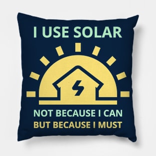 I Use Solar Not Because I Can But Because I Must Pillow