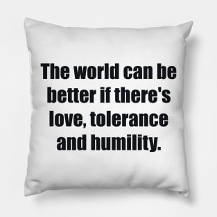 The world can be better if there's love, tolerance and humility Pillow