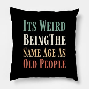 Its weird being the same age as old people Retro Funny Pillow