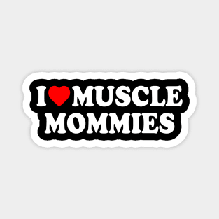 I LOVE MUSCLE MOMMIES Magnet