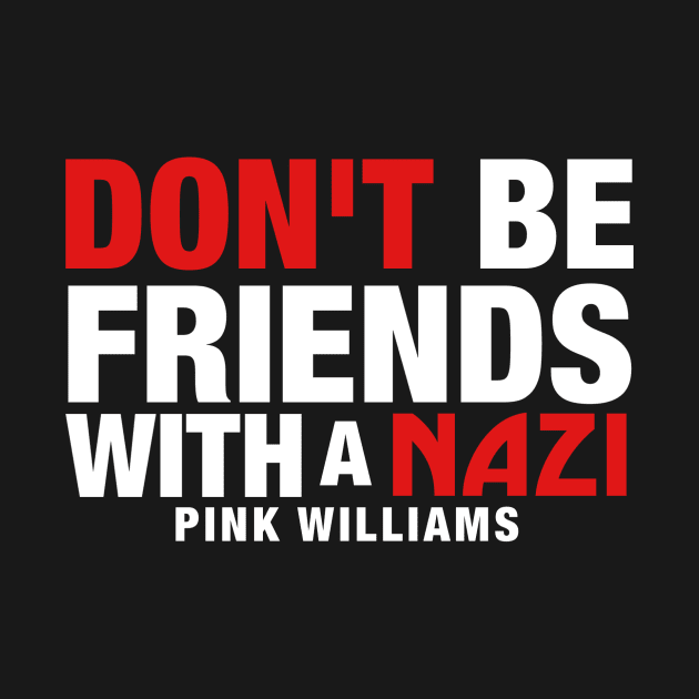 Don't Be Friends With A Nazi (White Text) by Pink's Mercantile  