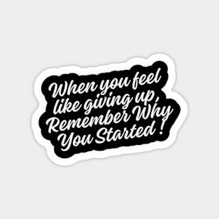 When you feel like giving up, remember why you started Magnet
