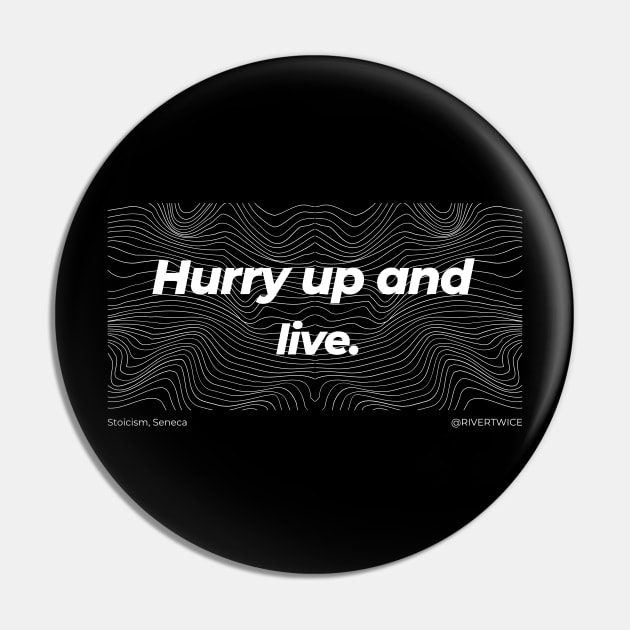 Stoicism Hurry up and live Pin by RiverTwice