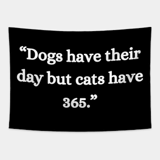 “Dogs have their day but cats have 365.” Tapestry