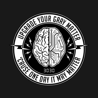 Upgrade Your Grey Matter, 'Cause One Day It May Matter T-Shirt