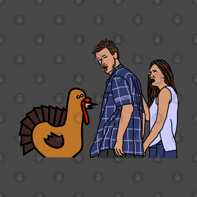 Thanksgiving Turkey and Distracted Boyfriend Meme Thanksgiving T