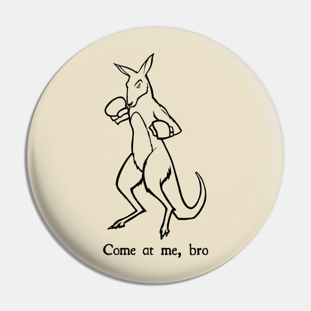 Come At Me Bro Kangaroo Boxing Fight Club - Come At Me Bro - Pin | TeePublic