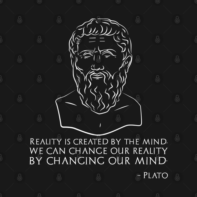 Reality is created by the mind, we can change our reality by changing our mind. - Plato by Styr Designs