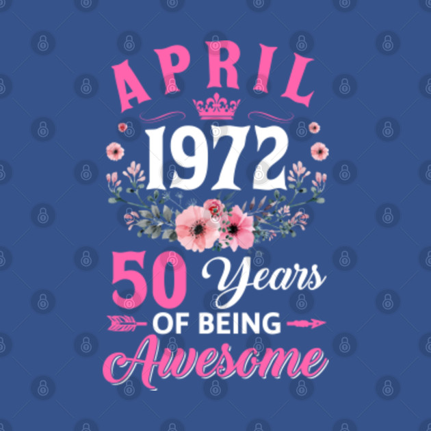 Disover 50 Year Old Made In April 1972 50th Birthday Women - April 1972 50th Birthday - T-Shirt