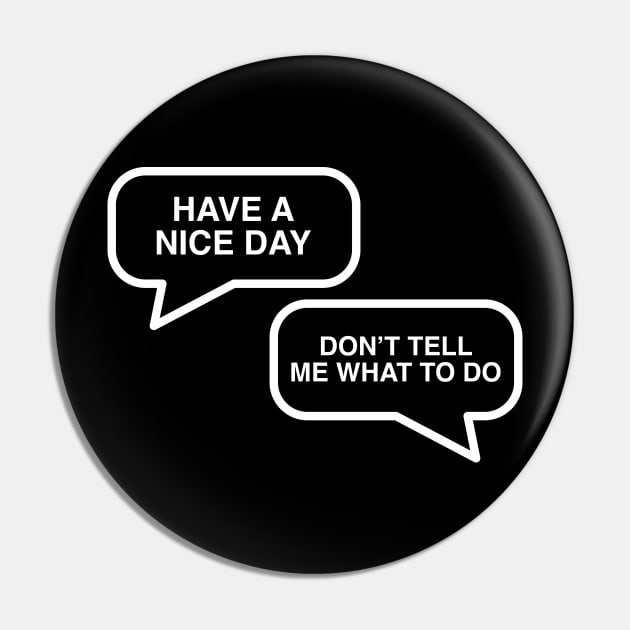 Have A Nice Day - Don't Tell Me What To Do Pin by GeekandNerdyStuff