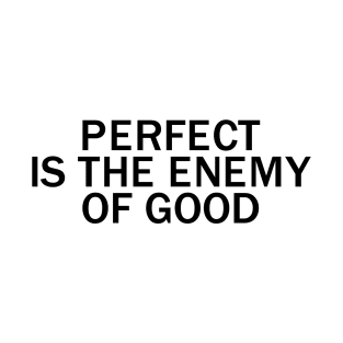 Perfect is the enemy of good T-Shirt