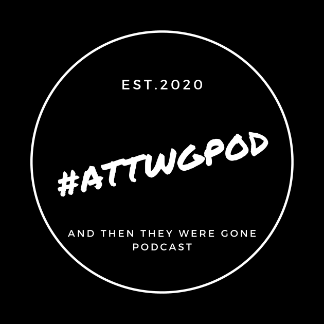 Established 2020 by And Then They Were Gone Podcast