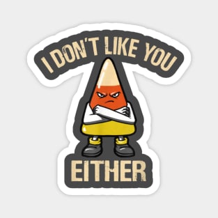 I Don't Like You Either - Candy Corn Magnet