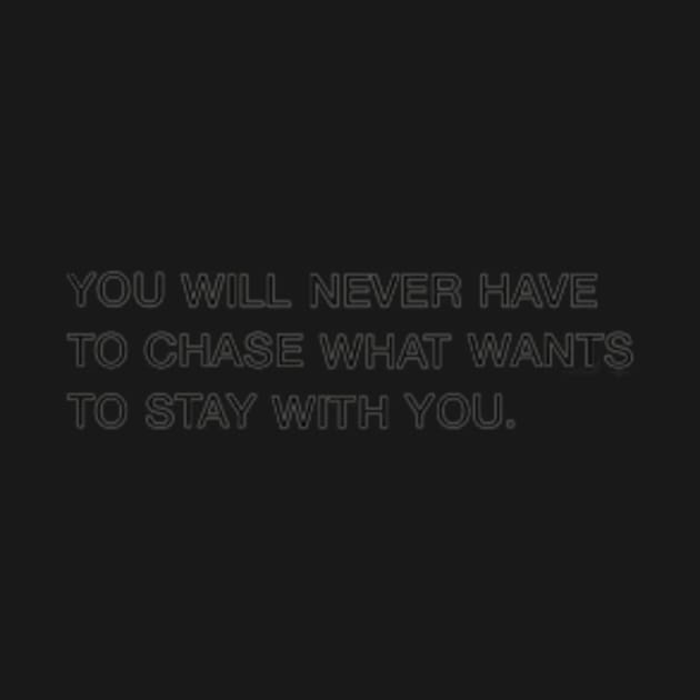 You Will Never Have To Chase What Wants To Stay With You by Switch-Case