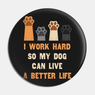 I work hard so my dog can live a better life Pin