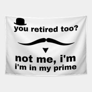 you retired too not me i'm in my prime Tapestry