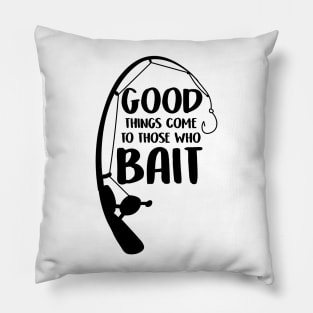 Good Things Come To Those Who Bait Funny Fish Fisherman Pillow