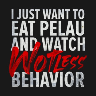 I Just Want To Eat Pelau And Watch Wotless Behaviour T-Shirt