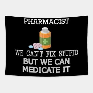 Pharmacist - We can't fix stupid but we can medicate it Tapestry