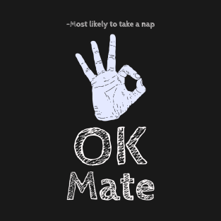 Most likely to take a nap ok mate T-Shirt