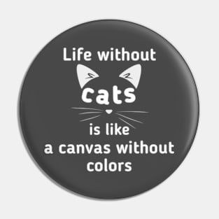 Life without cats is like a canvas without colors Pin