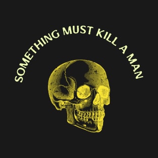 Something must kill s man T-Shirt