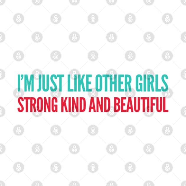 I'm just Like other girls Strong Kind and Beautiful by BoogieCreates