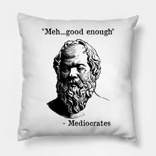 Meh Good Enough - Mediocrates - Funny - Sarcastic Pillow