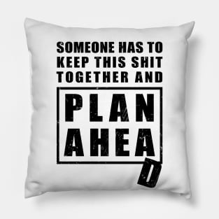 Someone Has to Keep This Shit Together and Plan Ahead Pillow