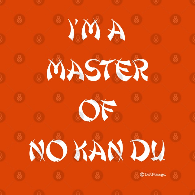 I'm A Master Of No Kan Du by dekimdesigns