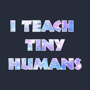 I Teach Tiny Humens T-Shirt