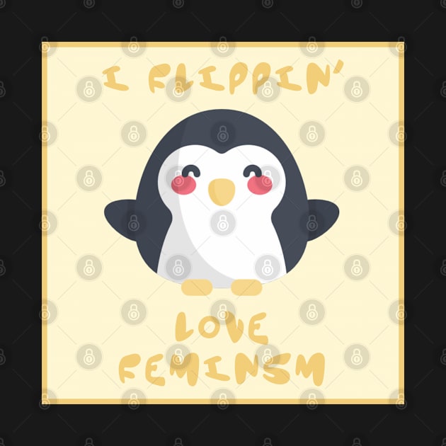 I Flippin Love Feminism - Penguin Feminist by Football from the Left