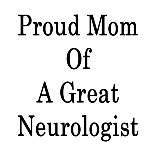 Proud Mom Of A Great Neurologist T-Shirt