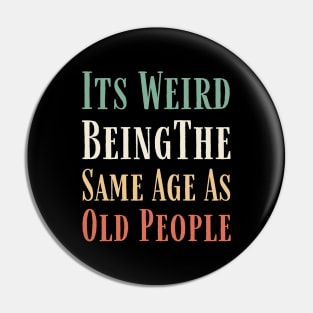 Its weird being the same age as old people Retro Funny Pin